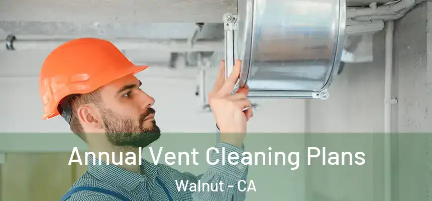  Annual Vent Cleaning Plans Walnut - CA