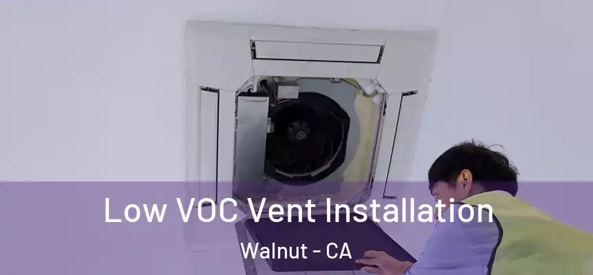  Low VOC Vent Installation Walnut - CA