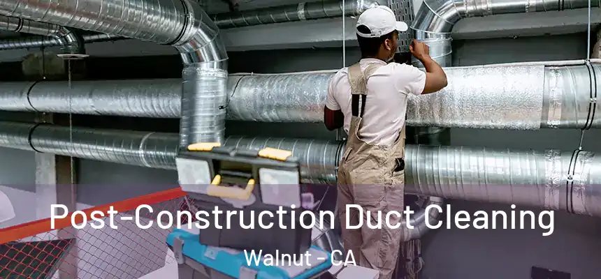  Post-Construction Duct Cleaning Walnut - CA